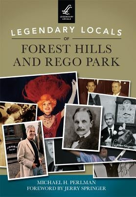 Legendary Locals of Forest Hills and Rego Park by Perlman, Michael H.