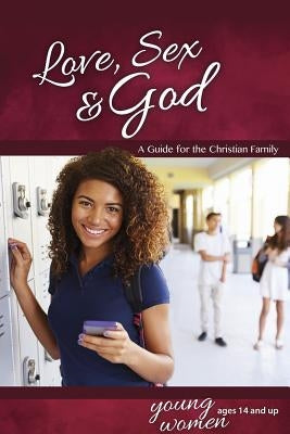 Love, Sex & God: For Young Women Ages 14 and Up - Learning about Sex by Ameiss, Bill