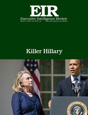 Killer Hillary: Executive Intelligence Review; Volume 43, Issue 10 by Larouche Jr, Lyndon H.