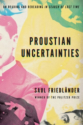 Proustian Uncertainties: On Reading and Rereading in Search of Lost Time by Friedl&#228;nder, Saul