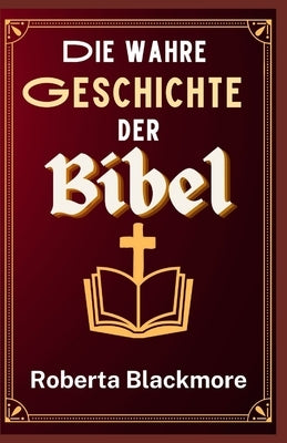 Die wahre Geschichte der Bibel by Blackmore, Roberta