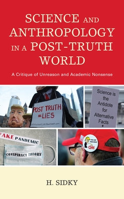 Science and Anthropology in a Post-Truth World: A Critique of Unreason and Academic Nonsense by Sidky, H.