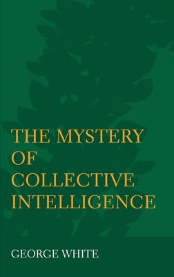 The Mystery of Collective Intelligence by White, George