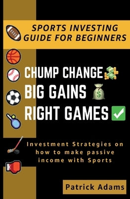 Chump Change Big Gains Right Games by Adams, Patrick M.