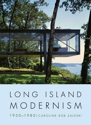 Long Island Modernism, 1930-1980 by Zaleski, Caroline Rob