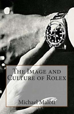 The Image and Culture of Rolex by Malott, Michael