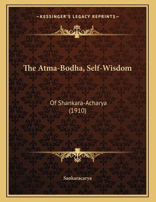 The Atma-Bodha, Self-Wisdom: Of Shankara-Acharya (1910) by Sankaracarya