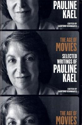The Age of Movies: Selected Writings of Pauline Kael: A Library of America Special Publication by Kael, Pauline