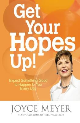 Get Your Hopes Up!: Expect Something Good to Happen to You Every Day by Meyer, Joyce