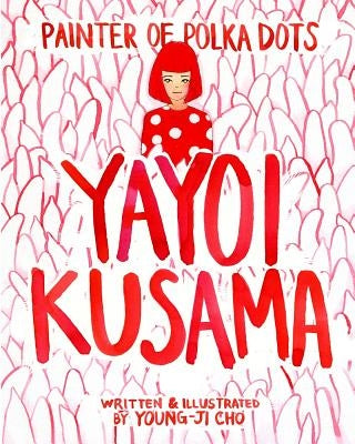 Painter of Polka Dots: Yayoi Kusama by Cho, Young-Ji