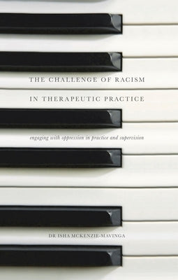 The Challenge of Racism in Therapeutic Practice: Engaging with Oppression in Practice and Supervision by McKenzie-Mavinga, Isha