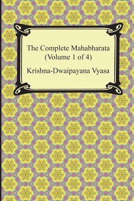 The Complete Mahabharata (Volume 1 of 4, Books 1 to 3) by Vyasa, Krishna-Dwaipayana