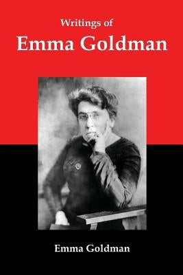 Writings of Emma Goldman: Essays on Anarchism, Feminism, Socialism, and Communism by Goldman, Emma