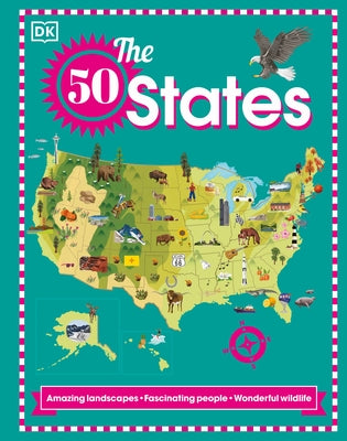 The 50 States: Amazing Landscapes. Fascinating People. Wonderful Wildlife by DK