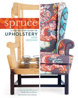 Spruce: A Step-By-Step Guide to Upholstery and Design by Brown, Amanda