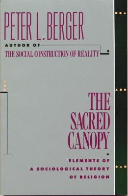 The Sacred Canopy: Elements of a Sociological Theory of Religion by Berger, Peter L.