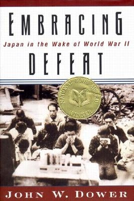 Embracing Defeat: Japan in the Wake of World War II by Dower, John W.