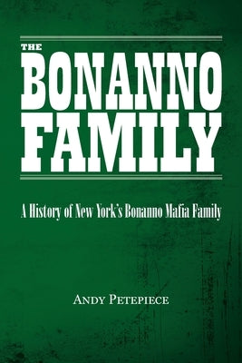 The Bonanno Family: A History of New York's Bonanno Mafia Family by Petepiece, Andy