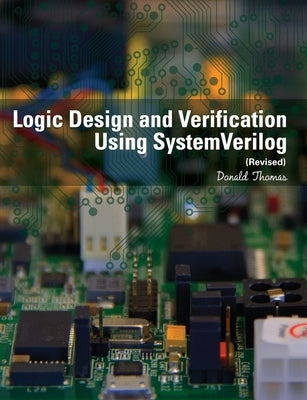 Logic Design and Verification Using SystemVerilog (Revised) by Thomas, Donald