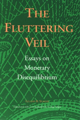 The Fluttering Veil: Essays on Monetary Disequilibrium by Yeager, Leland B.