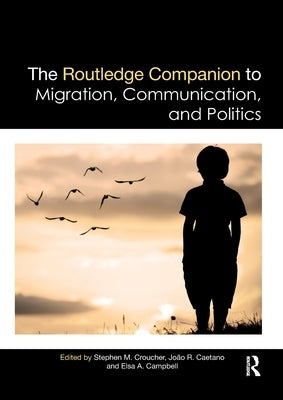 The Routledge Companion to Migration, Communication, and Politics by Croucher, Stephen