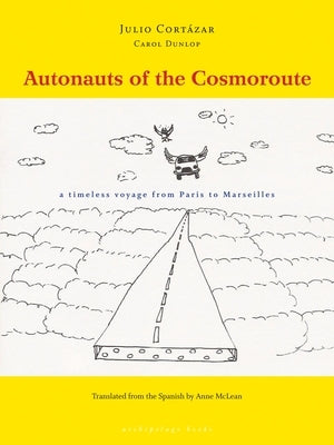 Autonauts of the Cosmoroute: A Timeless Voyage from Paris to Marseilles by Cortazar, Julio