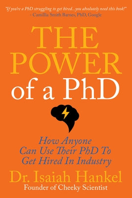 The Power of a PhD: How Anyone Can Use Their PhD to Get Hired in Industry by Hankel, Isaiah