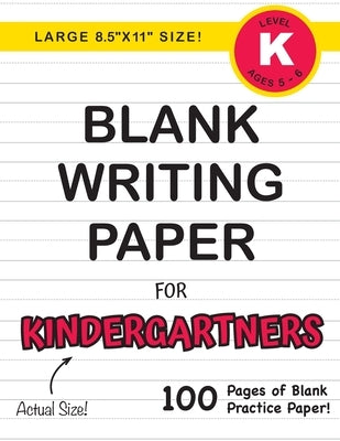 Blank Writing Paper for Kindergartners (Large 8.5x11 Size!): (Ages 5-6) 100 Pages of Blank Practice Paper! by Dick, Lauren