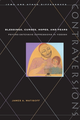 Blessings, Curses, Hopes, and Fears: Psycho-Ostensive Expressions in Yiddish by Matisoff, James A.