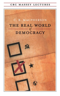 The Real World of Democracy by MacPherson, C. B.