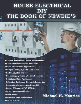 House Electrical DIY the Book of Newbie's: Fully Updated House Electrical Circuits and Light Designs/ Estimations, Backup Power and Also Requirements by Maurice, Michael H.