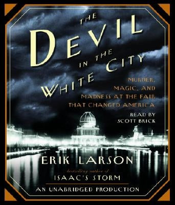 The Devil in the White City: Murder, Magic, and Madness at the Fair That Changed America by Larson, Erik