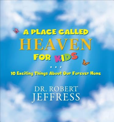 A Place Called Heaven for Kids: 10 Exciting Things about Our Forever Home by Jeffress, Robert