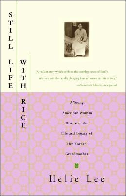 Still Life with Rice: A Young American Woman Discovers the Life and Legacy of Her Korean Grandmother by Lee, Helie