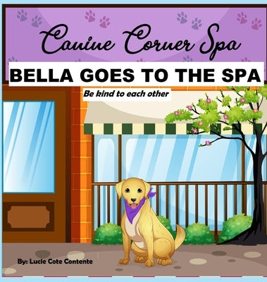 Bella Goes To The Spa: Be kind to each other by Contente, Lucie Cote