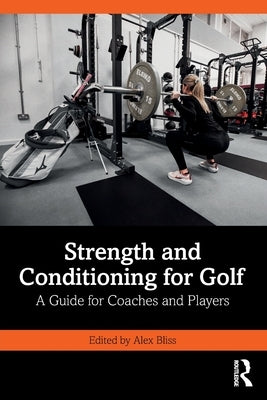 Strength and Conditioning for Golf: A Guide for Coaches and Players by Bliss, Alex