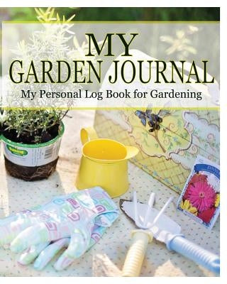 My Garden Journal: My Personal Log Book for Gardening by James, Peter