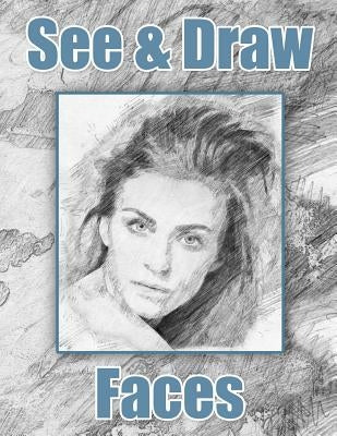 See and Draw - Faces: Learn To Draw - Art Book - Drawing Book - Learn to draw faces by Publishing, See and Draw