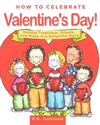 How to Celebrate Valentine's Day!: Holiday Traditions, Rituals, and Rules in a Delightful Story by Hallinan, P. K.