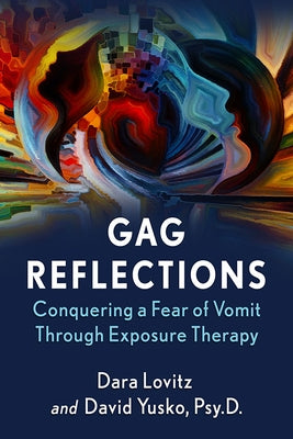 Gag Reflections: Conquering a Fear of Vomit Through Exposure Therapy by Lovitz, Dara