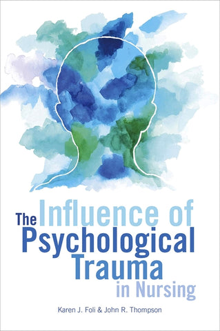 The Influence of Psychological Trauma in Nursing by Foli, Karen J.