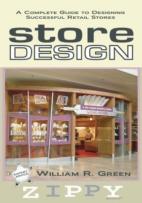 Store Design: A Complete Guide to Designing Successful Retail Stores by Green, William R.