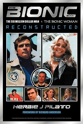 The Bionic Book: The Six Million Dollar Man and the Bionic Woman Reconstructed by Pilato, Herbie J.