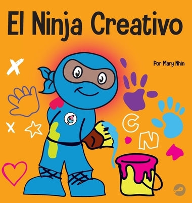 El Ninja Creativo: Un libro STEAM para niños sobre el desarrollo de la creatividad by Nhin, Mary