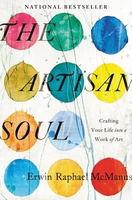 The Artisan Soul: Crafting Your Life Into a Work of Art by McManus, Erwin Raphael