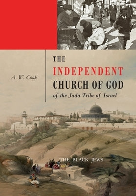 The Independent Church of God of the Juda Tribe of Israel: The Black Jews /: The black Jews / by Cook, A. W.