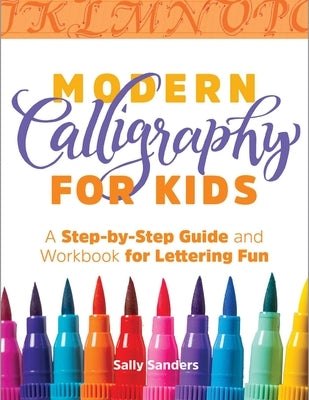 Modern Calligraphy for Kids: A Step-By-Step Guide and Workbook for Lettering Fun by Sanders, Sally