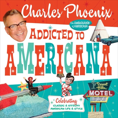 Addicted to Americana: Celebrating Classic & Kitschy American Life & Style by Phoenix, Charles