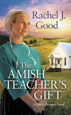 The Amish Teacher's Gift by Good, Rachel J.