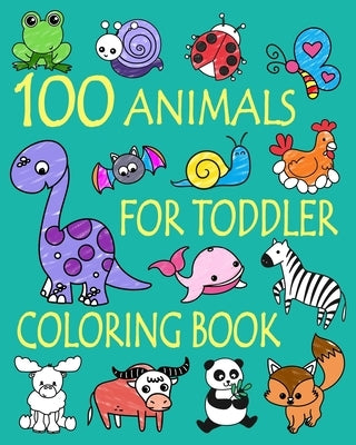 100 Animals for Toddler Coloring Book: Easy and Fun Educational Coloring Pages of Animals for Little Kids Age 2-4, 4-8, Boys, Girls, Preschool and Kin by And Friends, Ellie